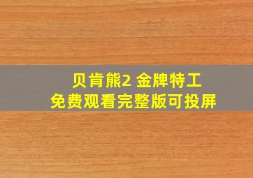 贝肯熊2 金牌特工免费观看完整版可投屏